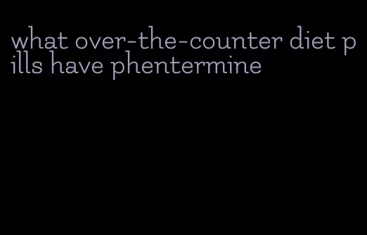 what over-the-counter diet pills have phentermine