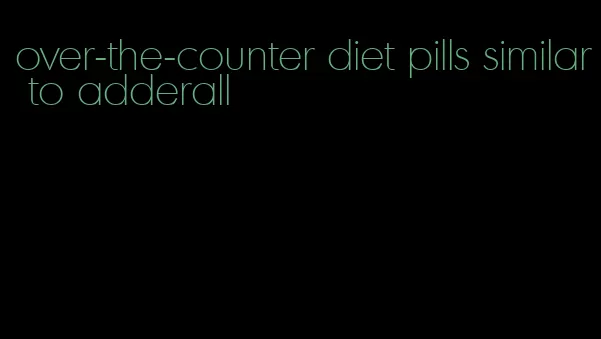 over-the-counter diet pills similar to adderall