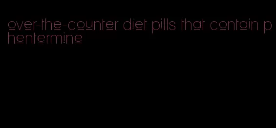 over-the-counter diet pills that contain phentermine