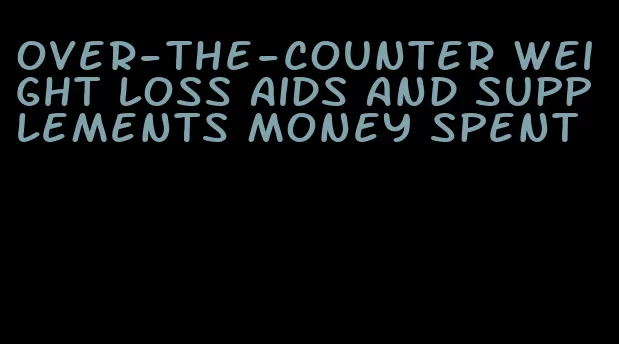 over-the-counter weight loss aids and supplements money spent