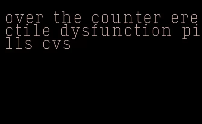 over the counter erectile dysfunction pills cvs