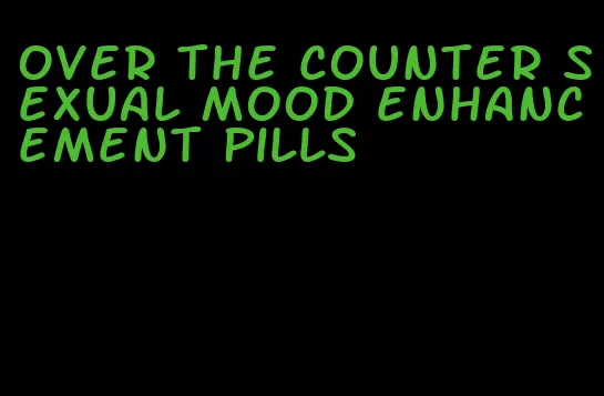 over the counter sexual mood enhancement pills