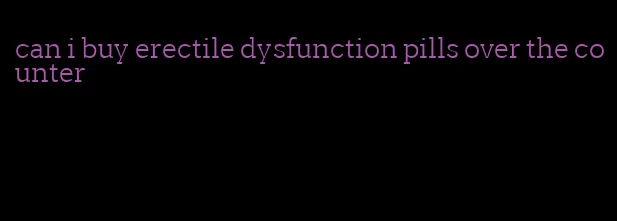 can i buy erectile dysfunction pills over the counter