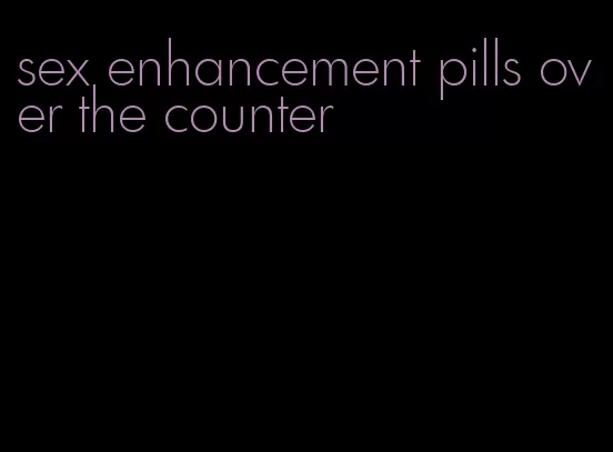 sex enhancement pills over the counter