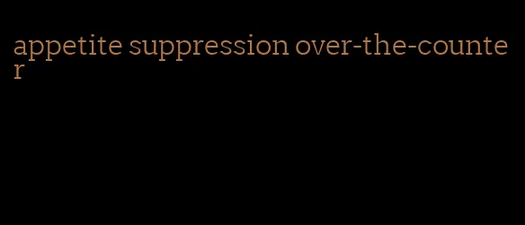 appetite suppression over-the-counter