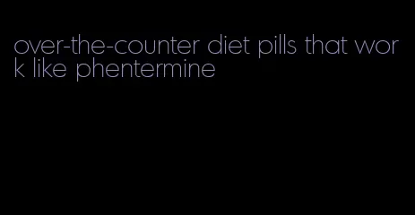 over-the-counter diet pills that work like phentermine