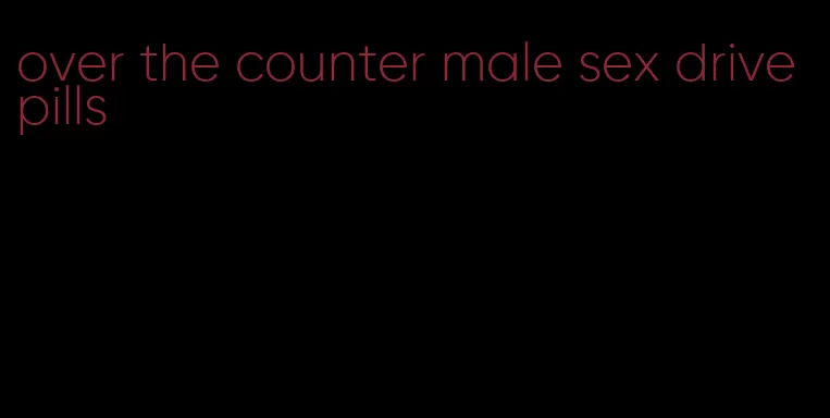 over the counter male sex drive pills