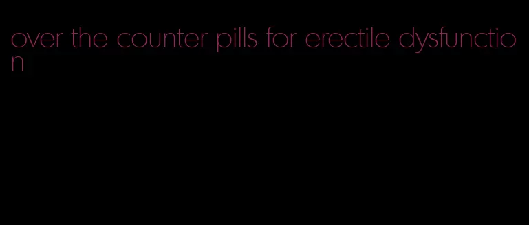 over the counter pills for erectile dysfunction