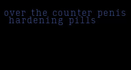 over the counter penis hardening pills