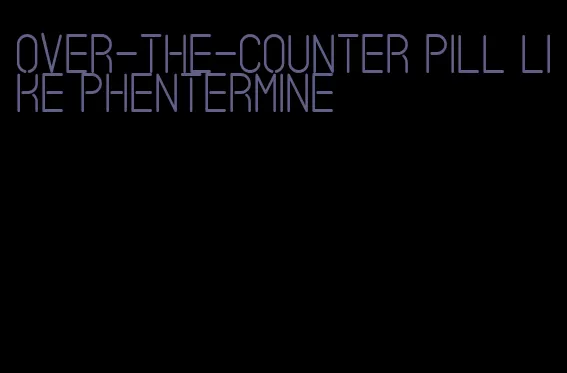 over-the-counter pill like phentermine