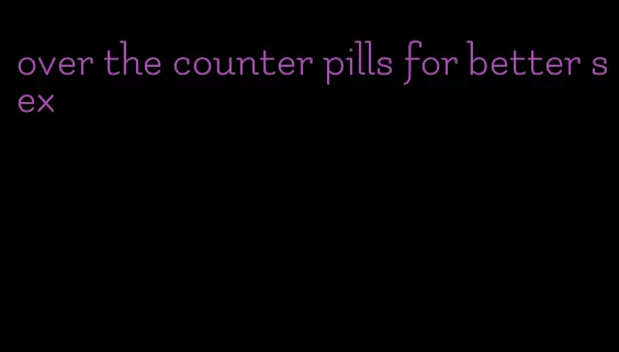 over the counter pills for better sex