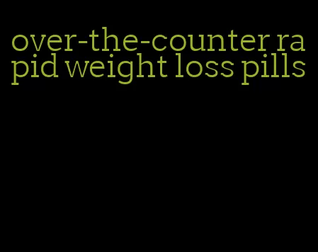 over-the-counter rapid weight loss pills