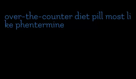 over-the-counter diet pill most like phentermine