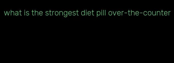 what is the strongest diet pill over-the-counter