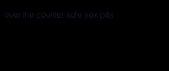 over the counter safe sex pills