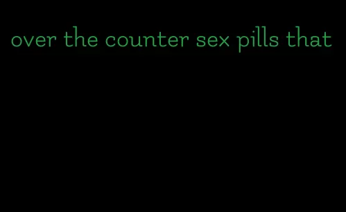 over the counter sex pills that