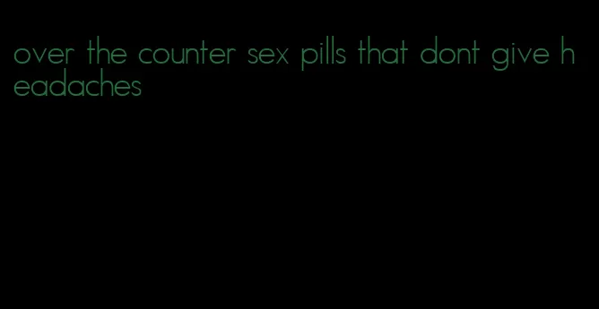 over the counter sex pills that dont give headaches