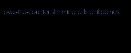 over-the-counter slimming pills philippines