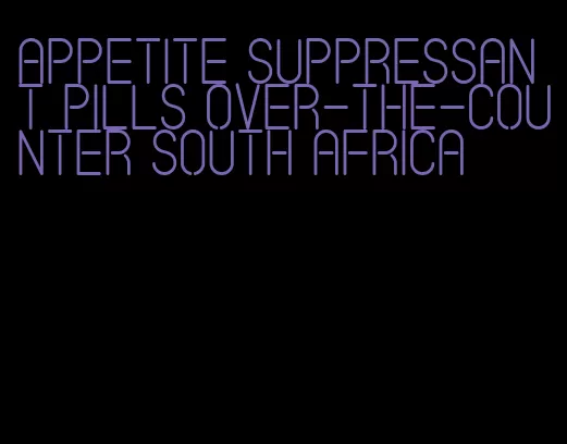 appetite suppressant pills over-the-counter south africa