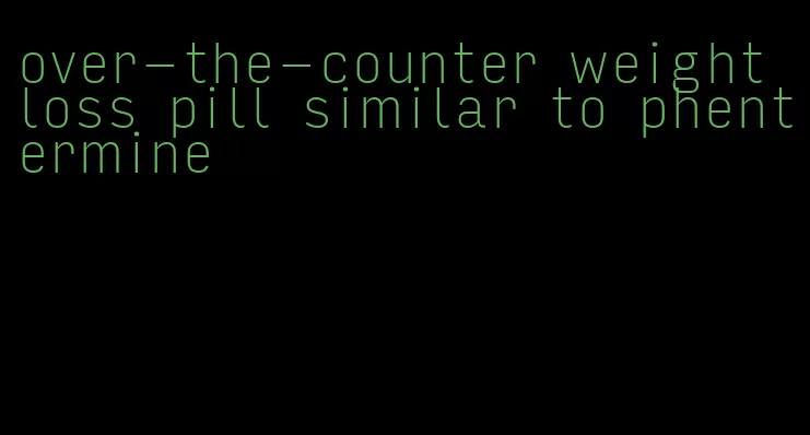 over-the-counter weight loss pill similar to phentermine