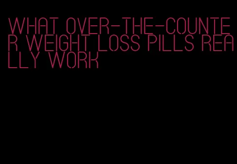 what over-the-counter weight loss pills really work