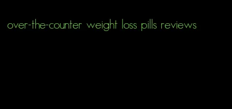 over-the-counter weight loss pills reviews