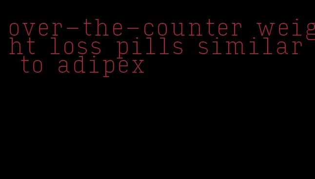 over-the-counter weight loss pills similar to adipex