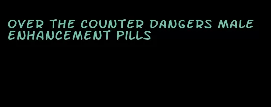 over the counter dangers male enhancement pills