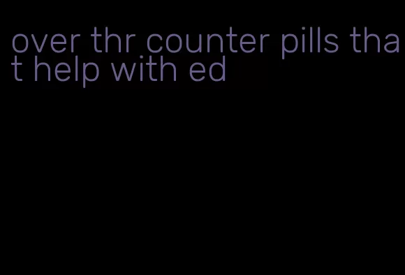 over thr counter pills that help with ed