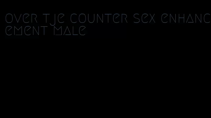 over tje counter sex enhancement male