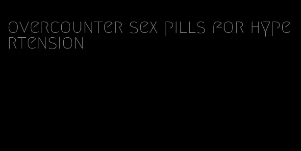 overcounter sex pills for hypertension