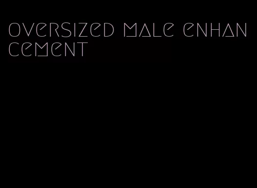 oversized male enhancement