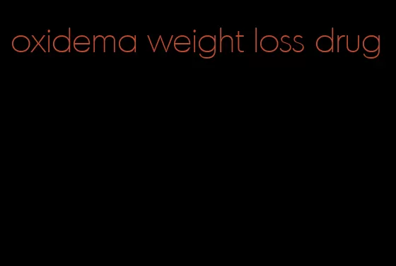 oxidema weight loss drug