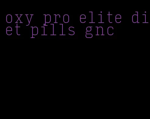 oxy pro elite diet pills gnc