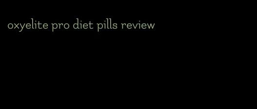 oxyelite pro diet pills review