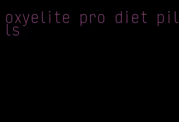 oxyelite pro diet pills