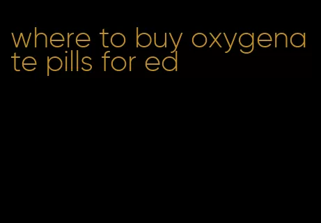 where to buy oxygenate pills for ed