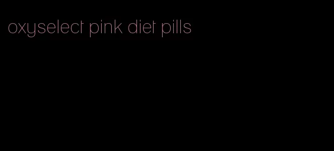 oxyselect pink diet pills