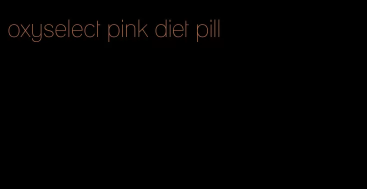 oxyselect pink diet pill