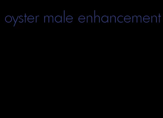 oyster male enhancement