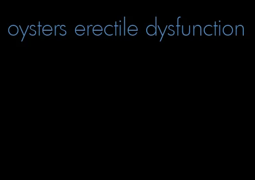 oysters erectile dysfunction