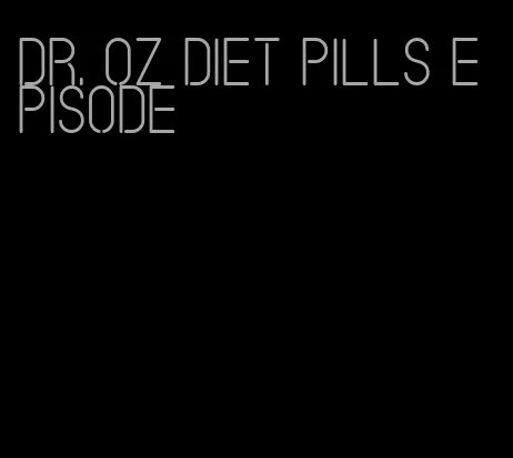 dr. oz diet pills episode