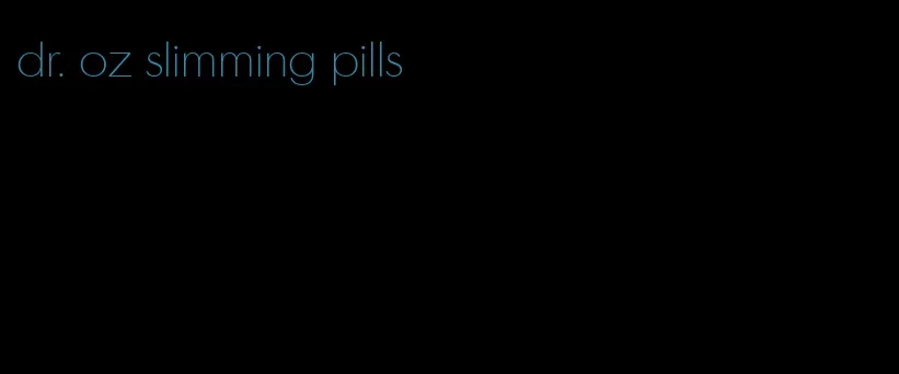 dr. oz slimming pills