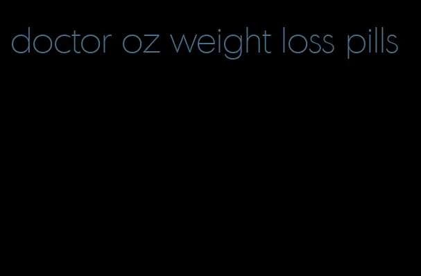 doctor oz weight loss pills