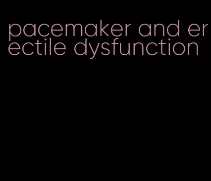 pacemaker and erectile dysfunction