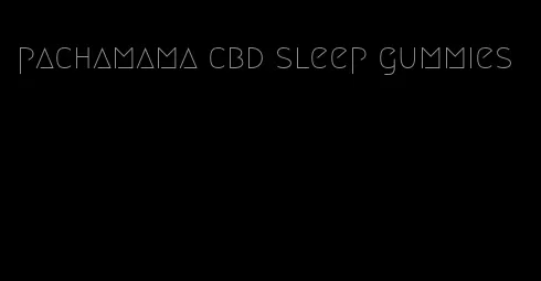 pachamama cbd sleep gummies