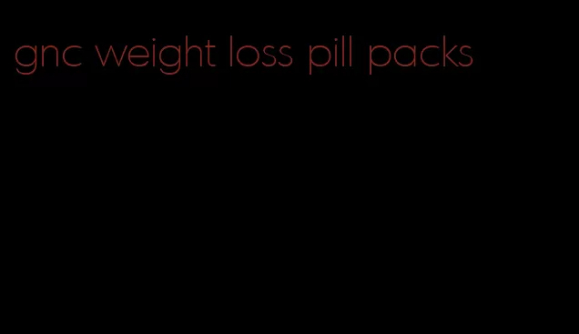 gnc weight loss pill packs