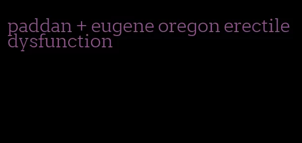 paddan + eugene oregon erectile dysfunction