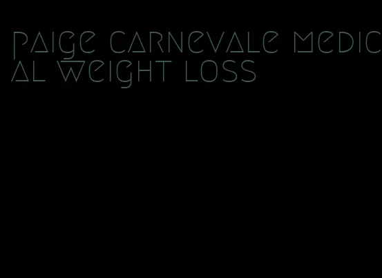 paige carnevale medical weight loss