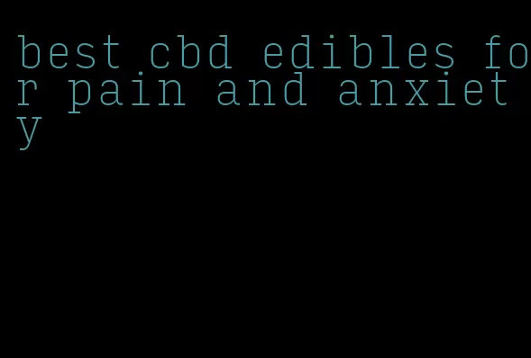 best cbd edibles for pain and anxiety